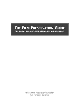National Film Preservation Foundation
San Francisco, California
THE FILM PRESERVATION GUIDE
THE BASICS FOR ARCHIVES, LIBRARIES, AND MUSEUMS
 