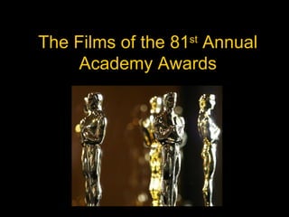 The Films of the 81 st  Annual Academy Awards 
