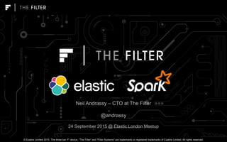 © Exabre Limited 2015. The three bar ‘F’ device, “The Filter” and “Filter Systems” are trademarks or registered trademarks of Exabre Limited. All rights reserved.
Neil Andrassy – CTO at The Filter
@andrassy
24 September 2015 @ Elastic London Meetup
 