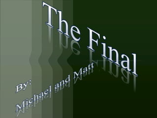 The Final By: Michael and Matt 