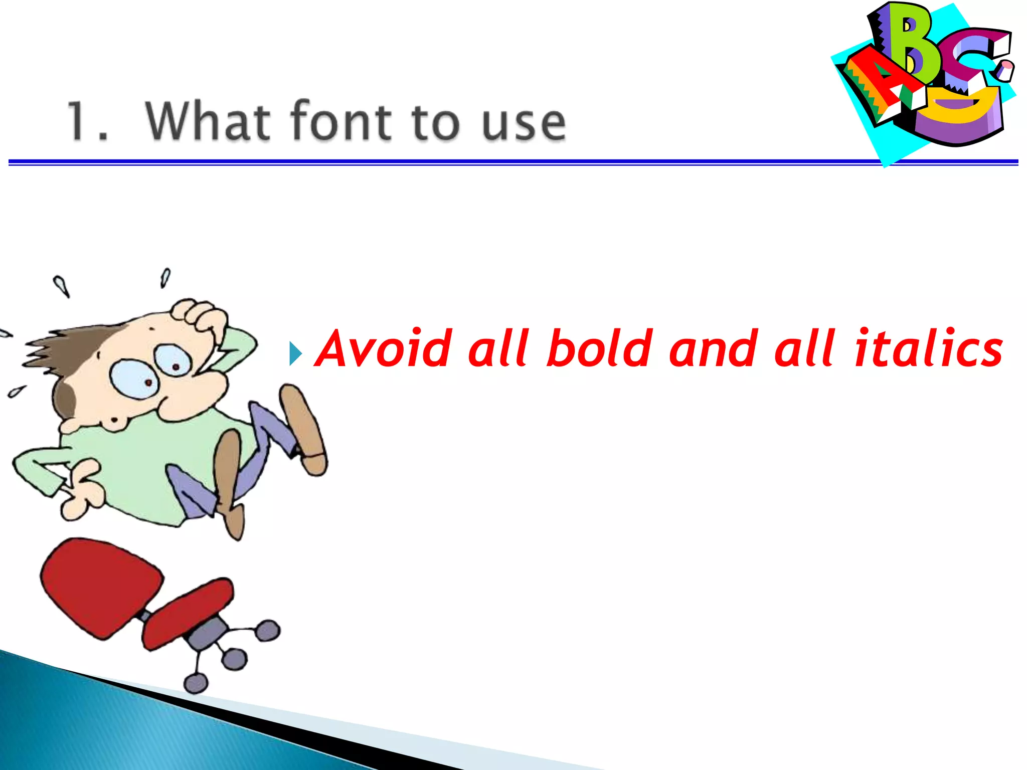  Avoid all bold and all italics
 
