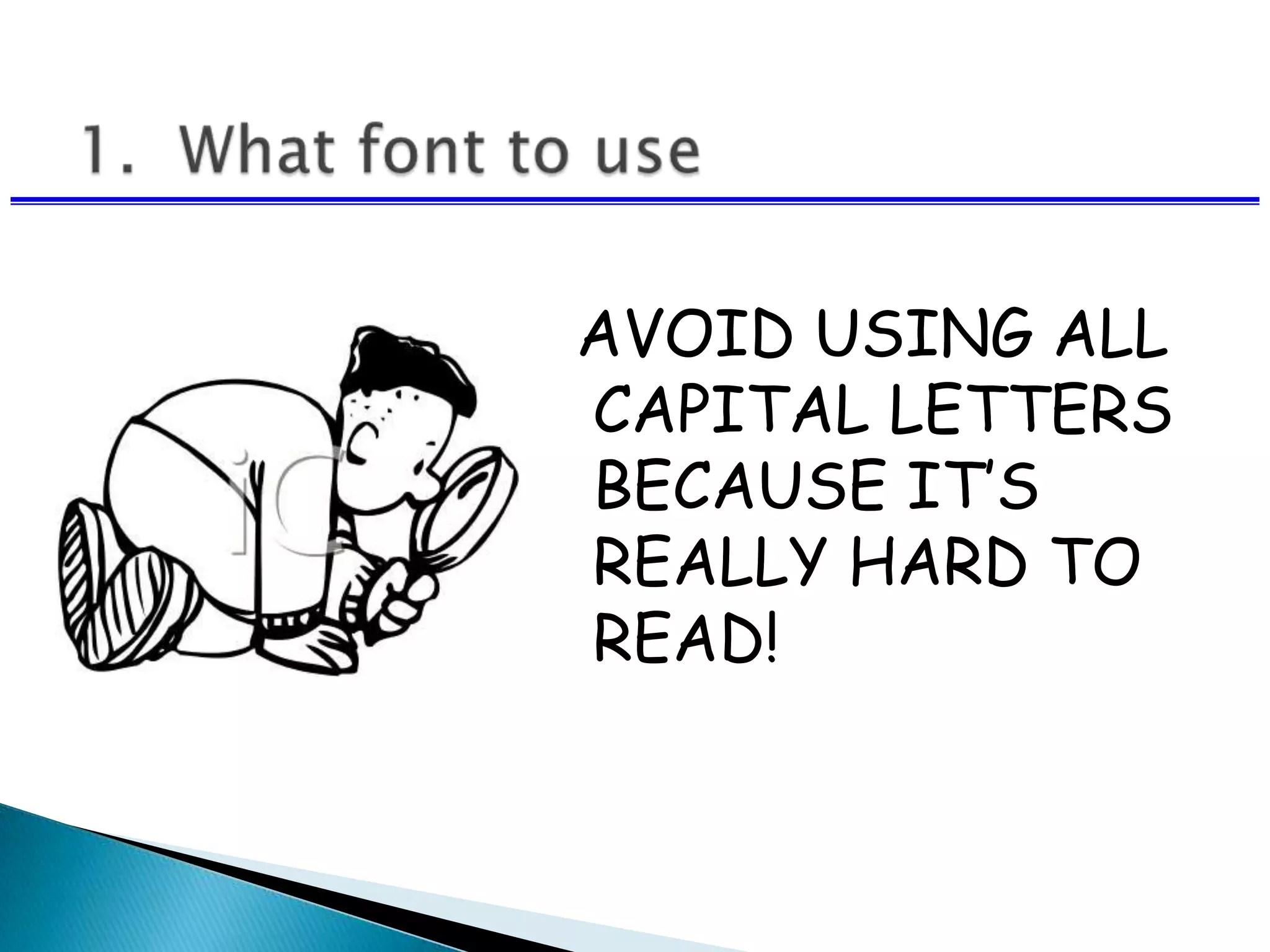 AVOID USING ALL
CAPITAL LETTERS
BECAUSE IT’S
REALLY HARD TO
READ!
 