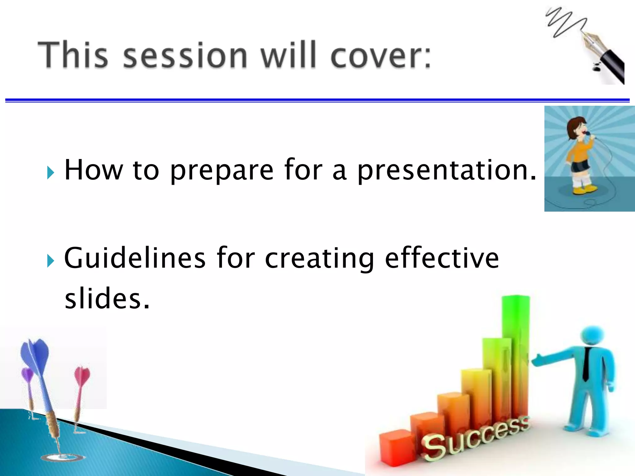  How to prepare for a presentation.
 Guidelines for creating effective
slides.
 