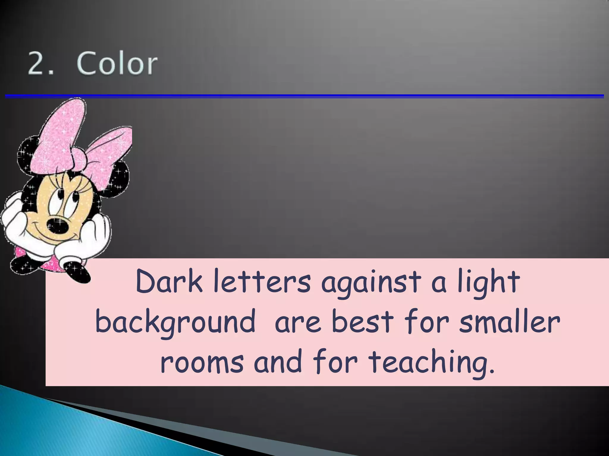 Dark letters against a light
background are best for smaller
rooms and for teaching.
 