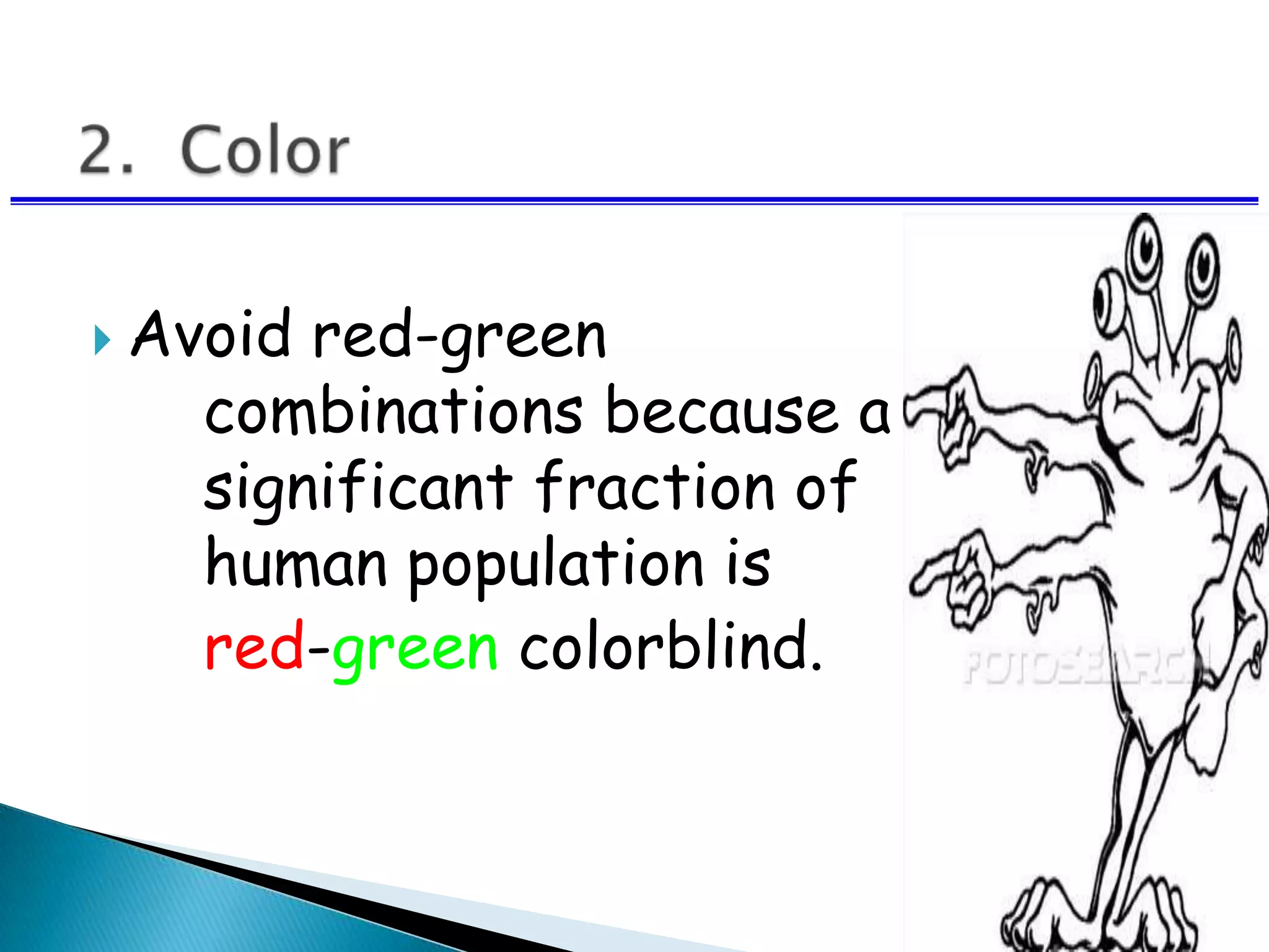  Avoid red-green
combinations because a
significant fraction of the
human population is
red-green colorblind.
 