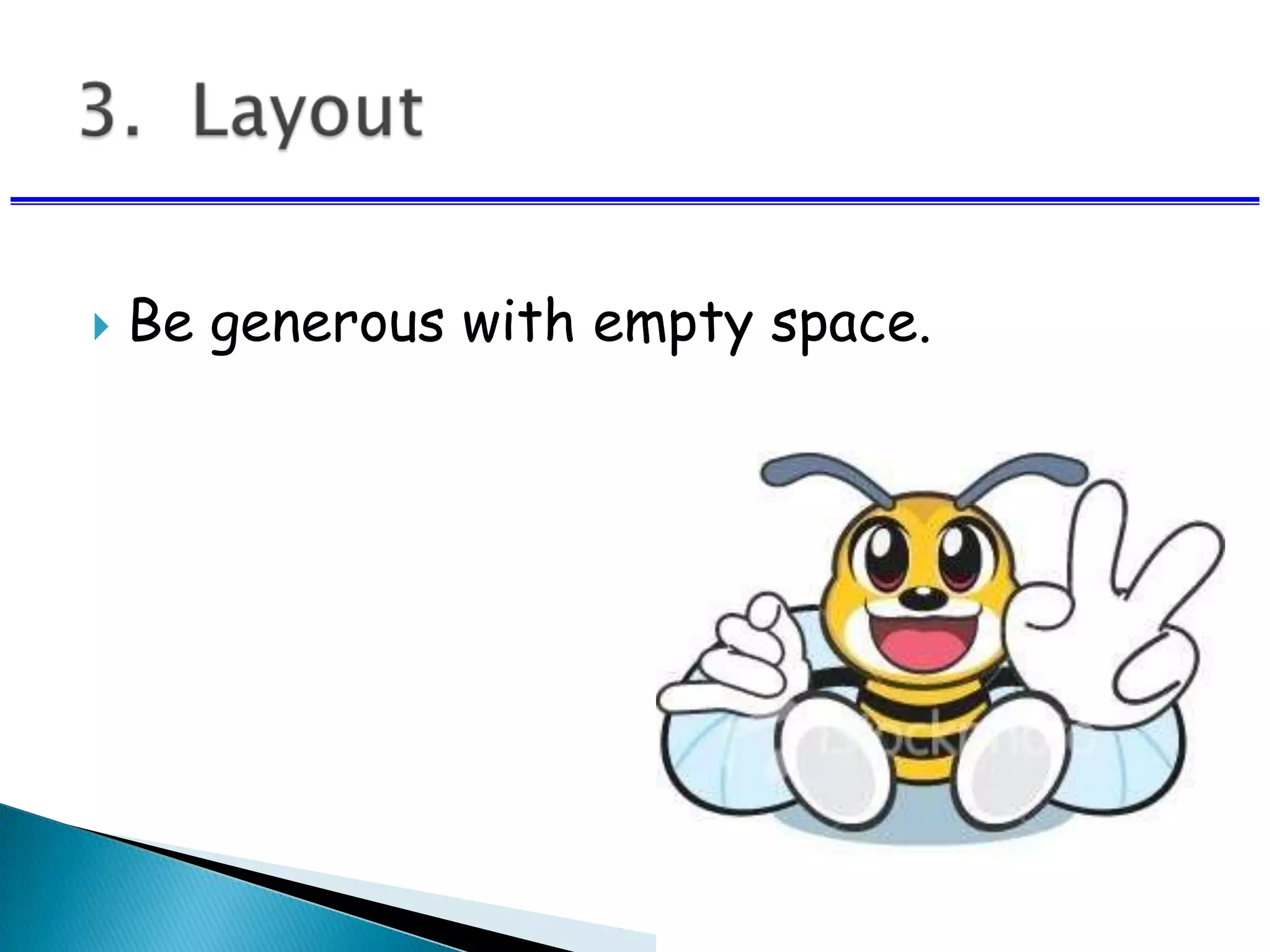  Be generous with empty space.
 