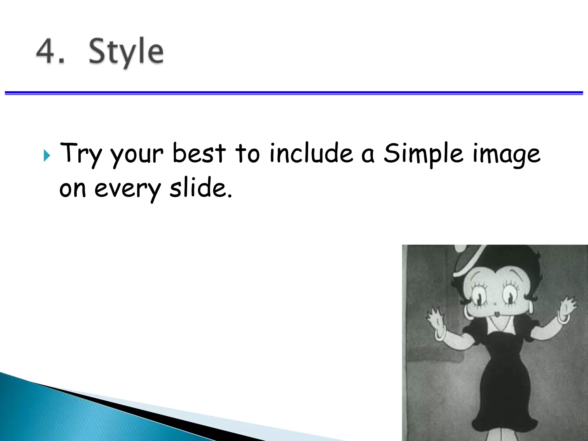  Try your best to include a Simple image
on every slide.
 