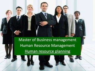Master of Business management
Human Resource Management
Human resource planning
1
 