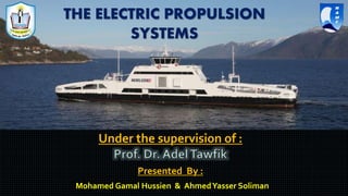 THE ELECTRIC PROPULSION
SYSTEMS
Presented By :
Mohamed Gamal Hussien & AhmedYasser Soliman
Under the supervision of :
 