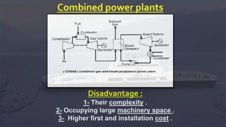 Combined power plants
Disadvantage :
1- Their complexity .
2- Occupying large machinery space .
3- Higher first and installation cost .
 