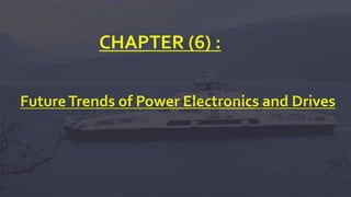 FutureTrends of Power Electronics and Drives
CHAPTER (6) :
 