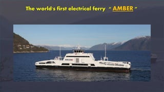 The world's first electrical ferry “ AMBER ”
 