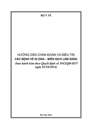 BỘ Y TẾ
HƯỚNG DẪN CHẨN ĐOÁN VÀ ĐIỀU TRỊ
CÁC BỆNH VỀ DỊ ỨNG – MIỄN DỊCH LÂM SÀNG
(ban hành kèm theo Quyết định số 3942/QĐ-BYT
ngày 02/10/2014)
Hà Nội, 2014
 