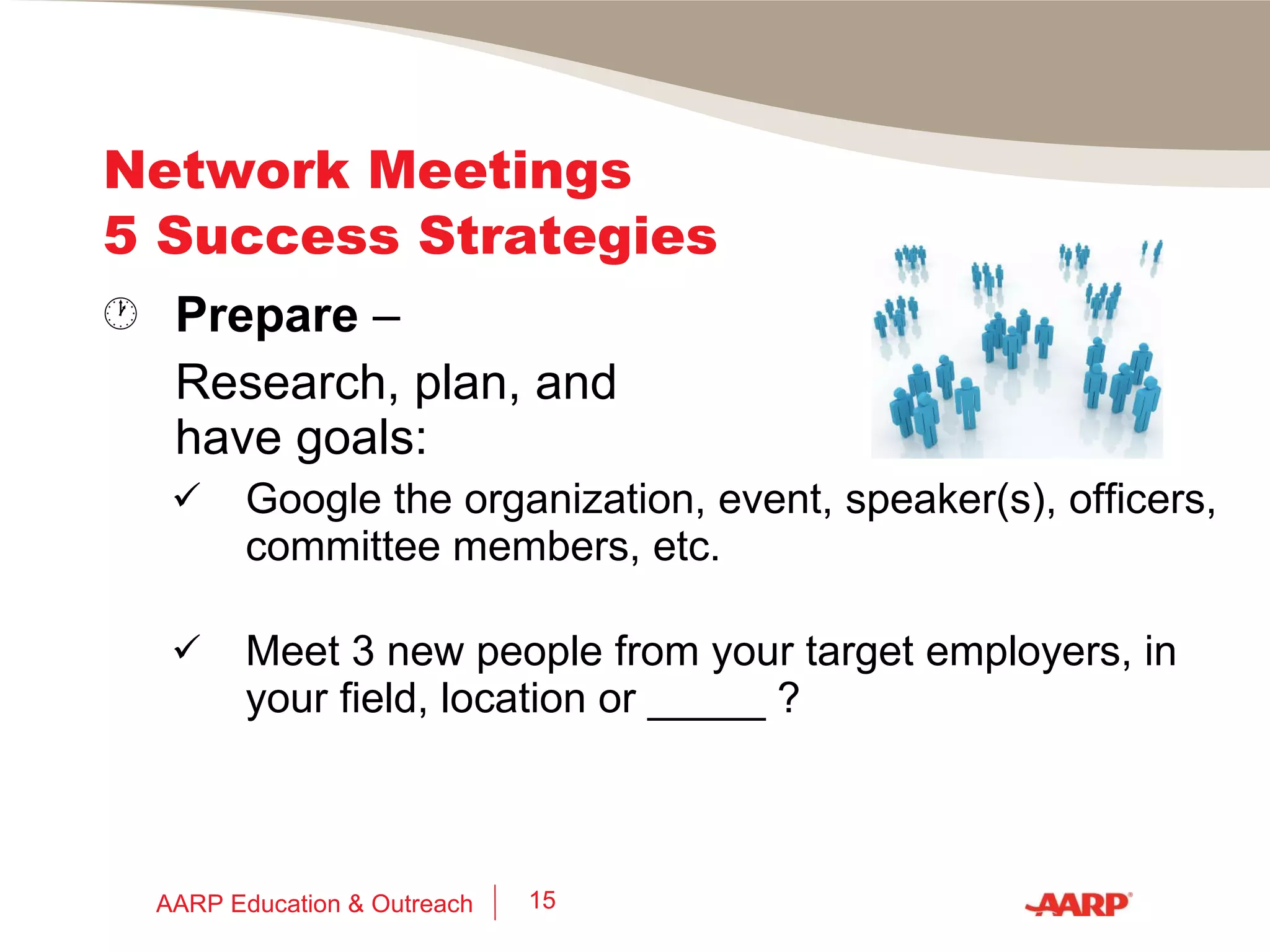 3 Secrets to Building a Great Network 2.  Listen (2 ears; 1 mouth) 3.  Look for win/win What do you have to lose?  AARP Education & Outreach 