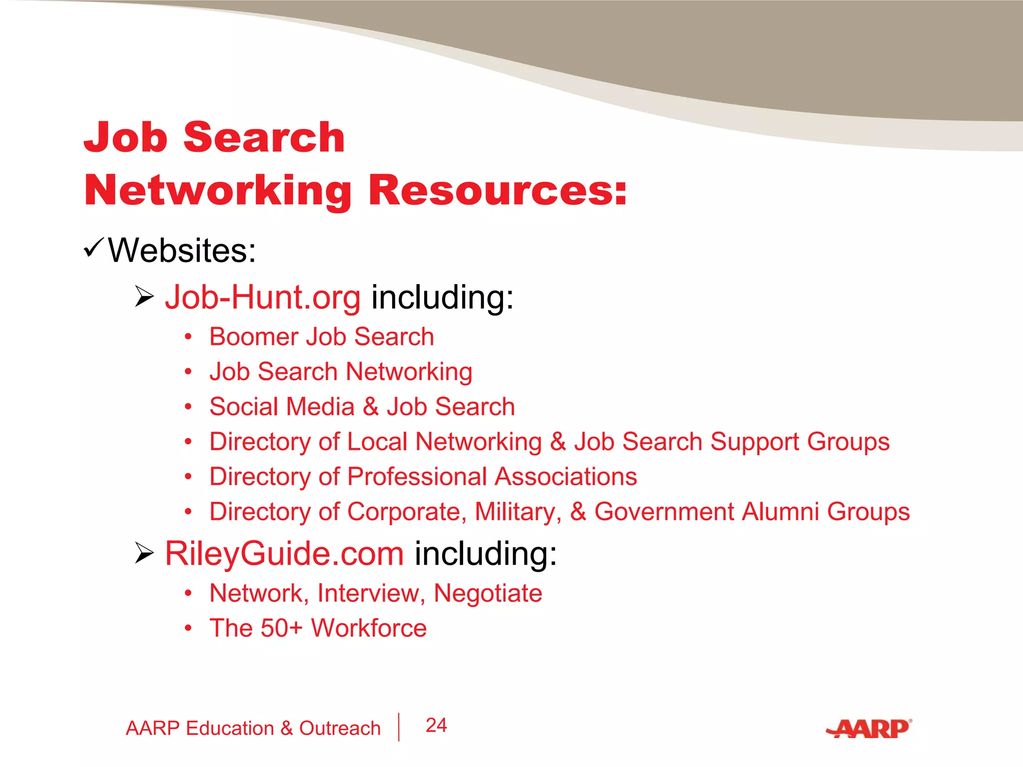 Summary:  Job Search Networking Success Get out there. Don’t ignore the Internet (but less than 20% of your time). Don’t be selfish. Enjoy yourself. AARP Education & Outreach 