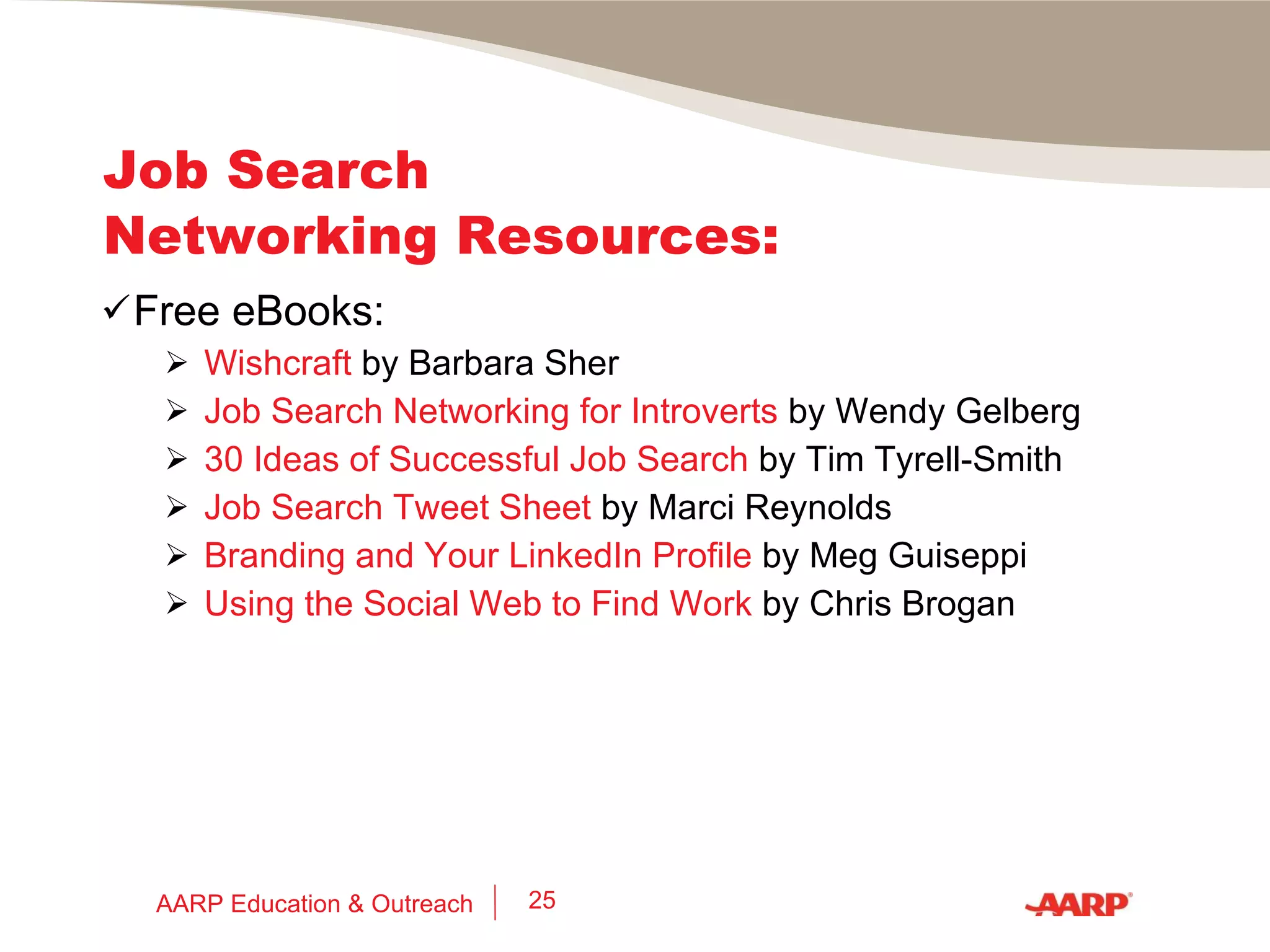 Job Search Networking Resources: Websites: Job-Hunt.org  including: Boomer Job Search   Job Search Networking Social Media & Job Search Directory of Local Networking & Job Search Support Groups Directory of Professional Associations Directory of Corporate, Military, & Government Alumni Groups RileyGuide.com  including: Network, Interview, Negotiate The 50+ Workforce AARP Education & Outreach 