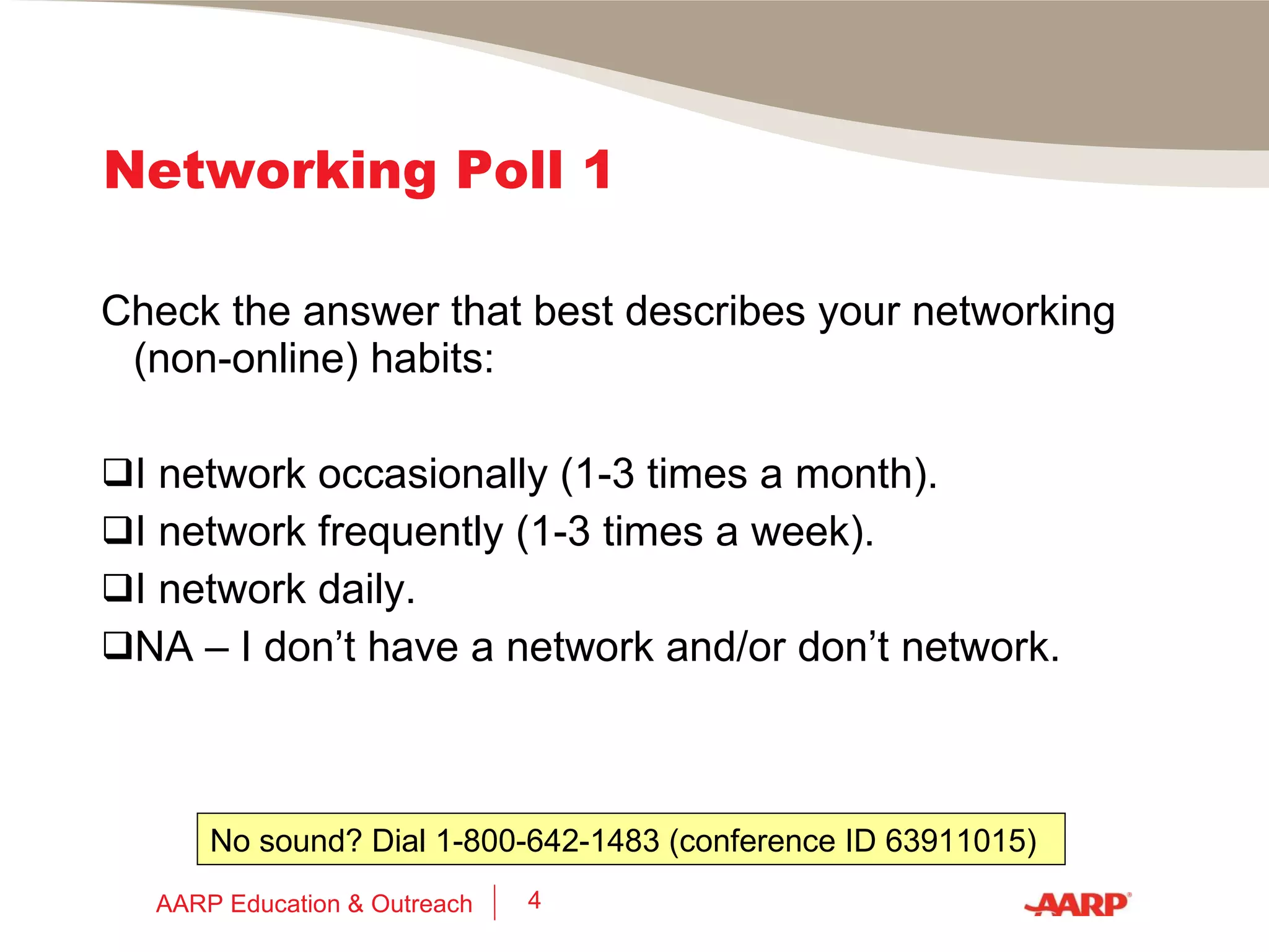 Learning Objectives, Part 1 By the end of the webinar you will have a better understanding of effective off-line networking practices, including: Why networking works Your excellent network (& how to expand it) 5 network meetings success strategies Resources AARP Education & Outreach 