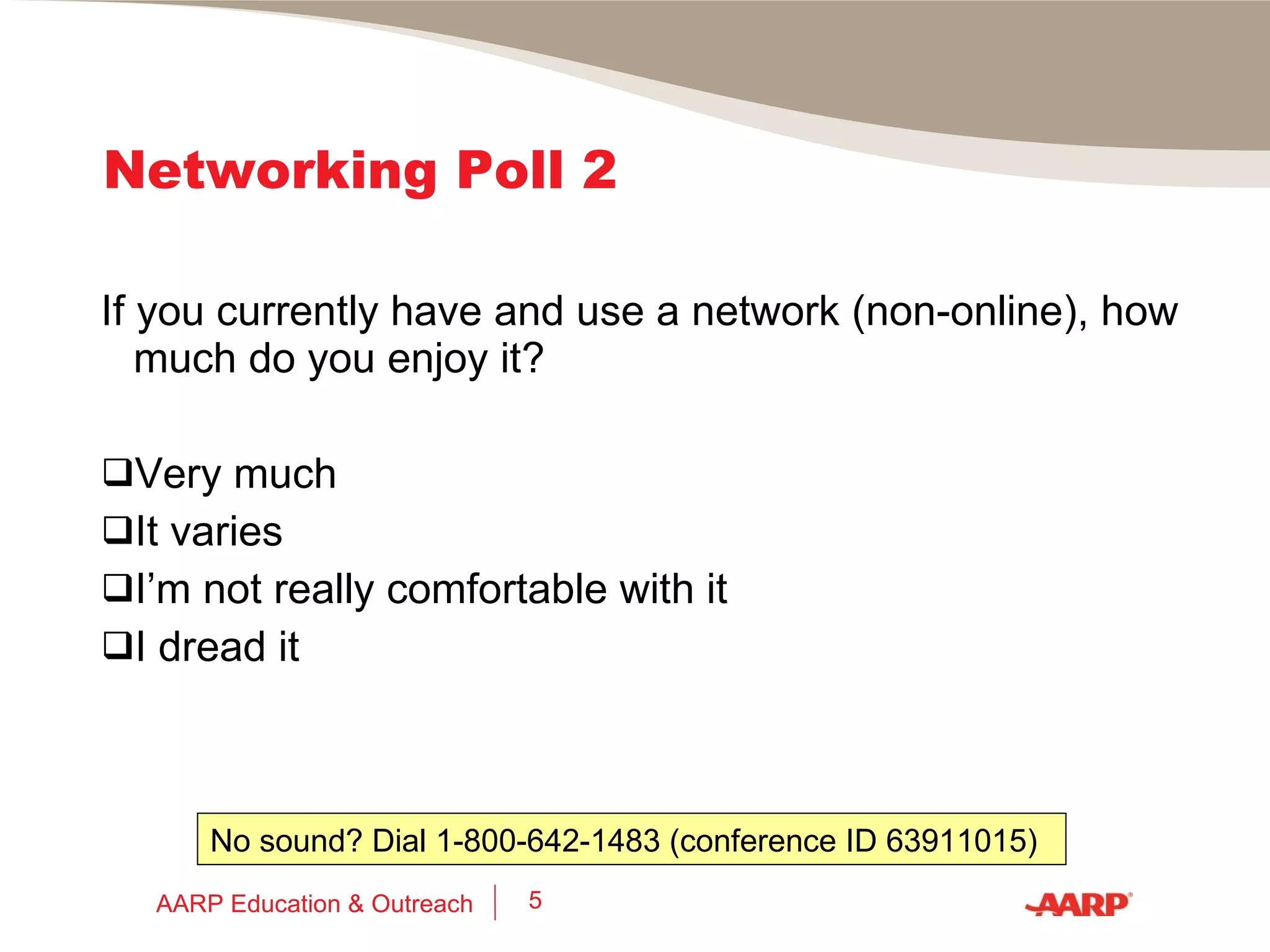 Networking Poll 1 Check the answer that best describes your networking (non-online) habits: I network occasionally (1-3 times a month). I network frequently (1-3 times a week). I network daily.  NA – I don’t have a network and/or don’t network. AARP Education & Outreach 