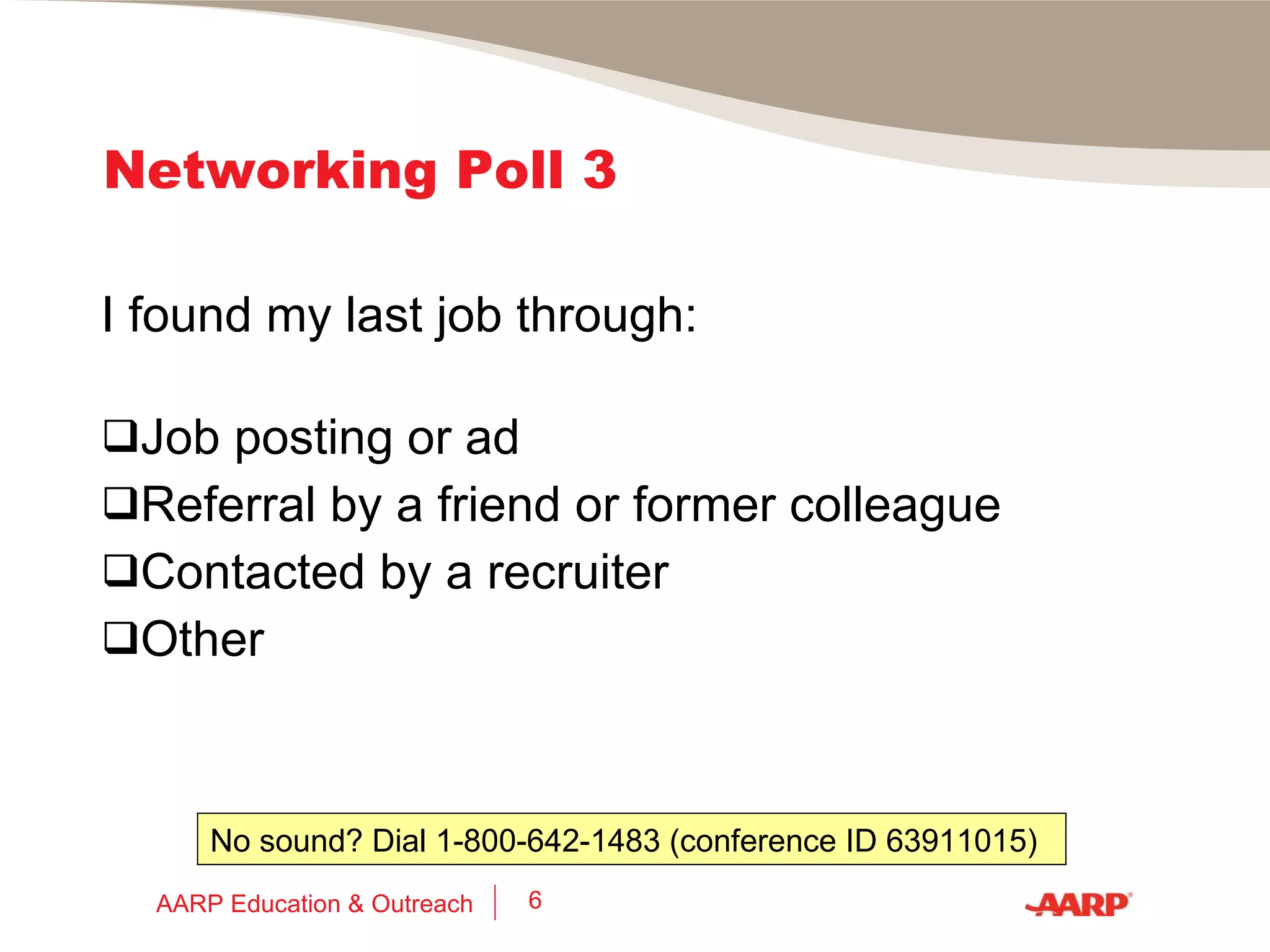 Networking Poll 2 If you currently have and use a network (non-online), how much do you enjoy it? Very much It varies I’m not really comfortable with it I dread it AARP Education & Outreach 