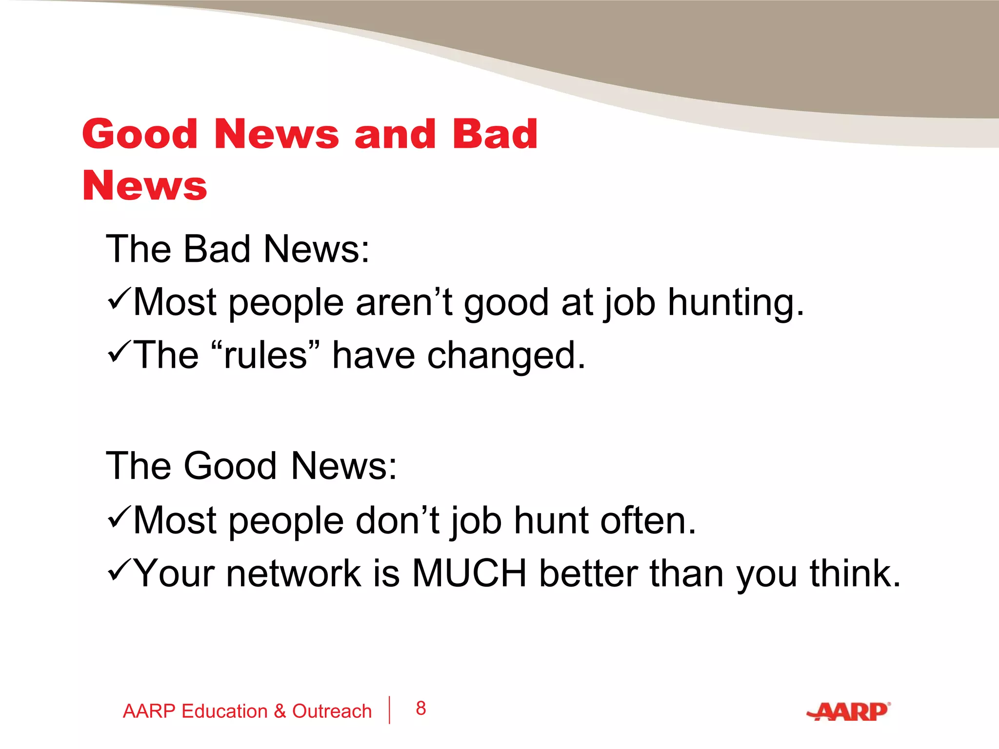 Why Networking Works Fewer than 20% of jobs are posted or advertised. People are more comfortable hiring people they know or know about. AARP Education & Outreach 