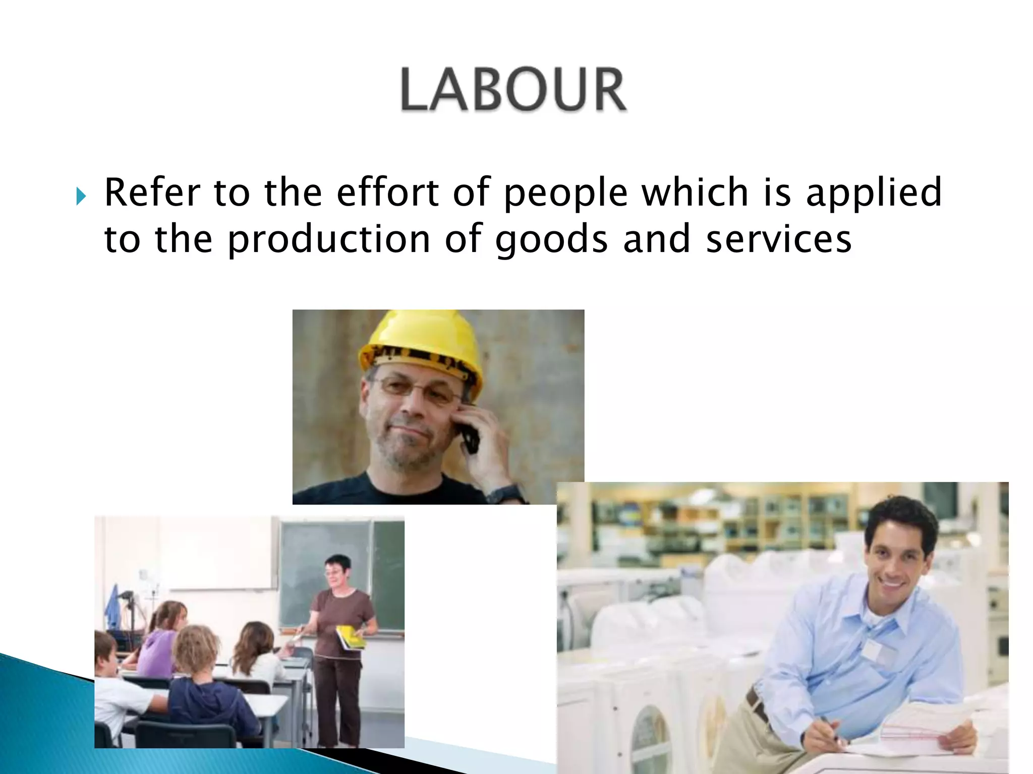 

Refer to the effort of people which is applied
to the production of goods and services

EPF.1b Consequences of
Choices

12

 