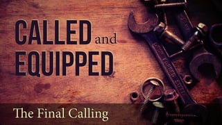 Calledand
Equipped
The Final Calling
 
