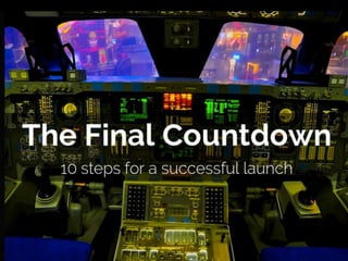 The Final Countdown (10 steps to a successful launch)