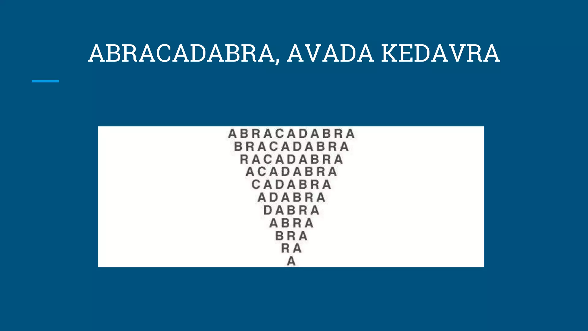 ABRACADABRA, AVADA KEDAVRA
 