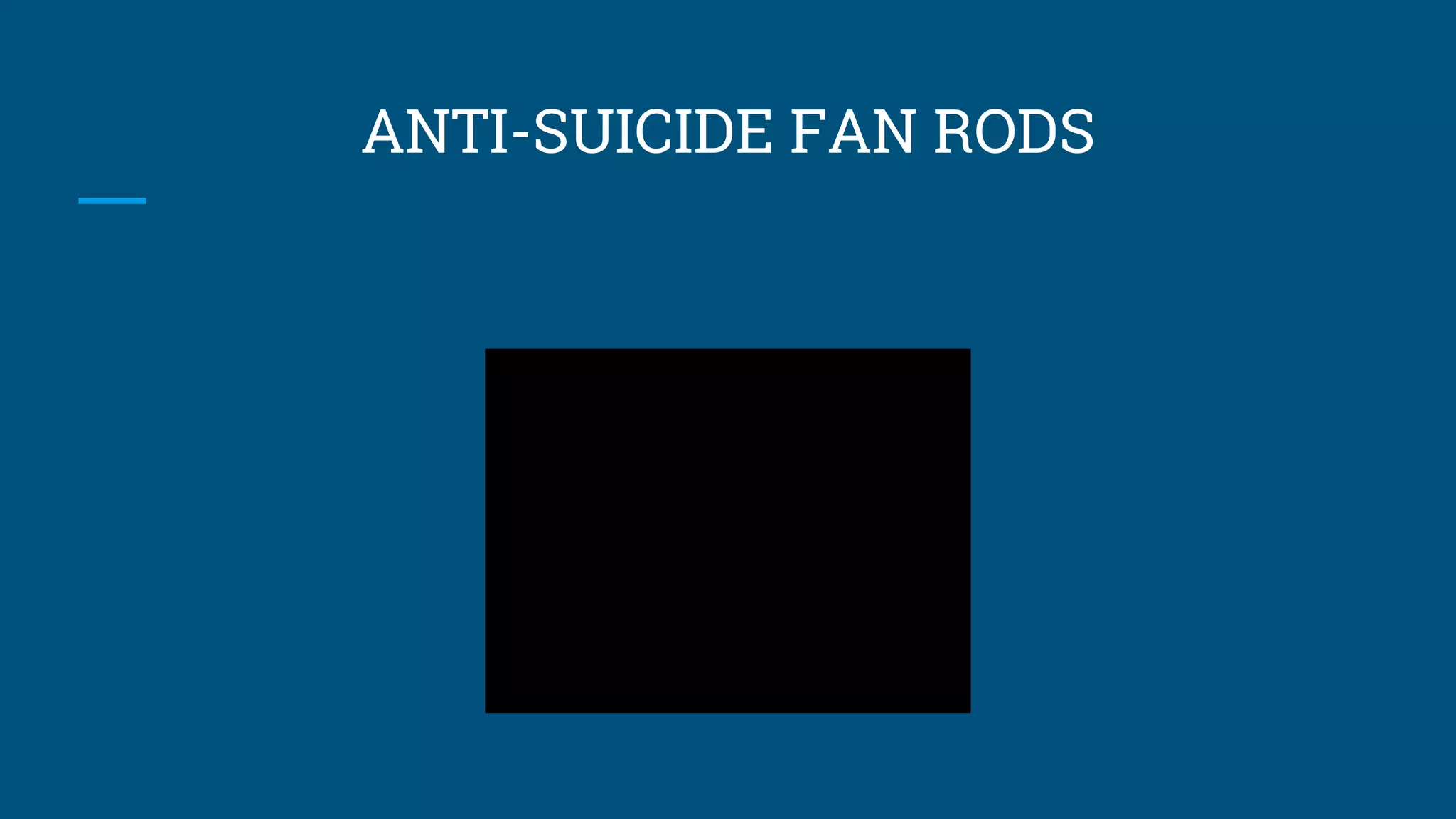 ANTI-SUICIDE FAN RODS
 