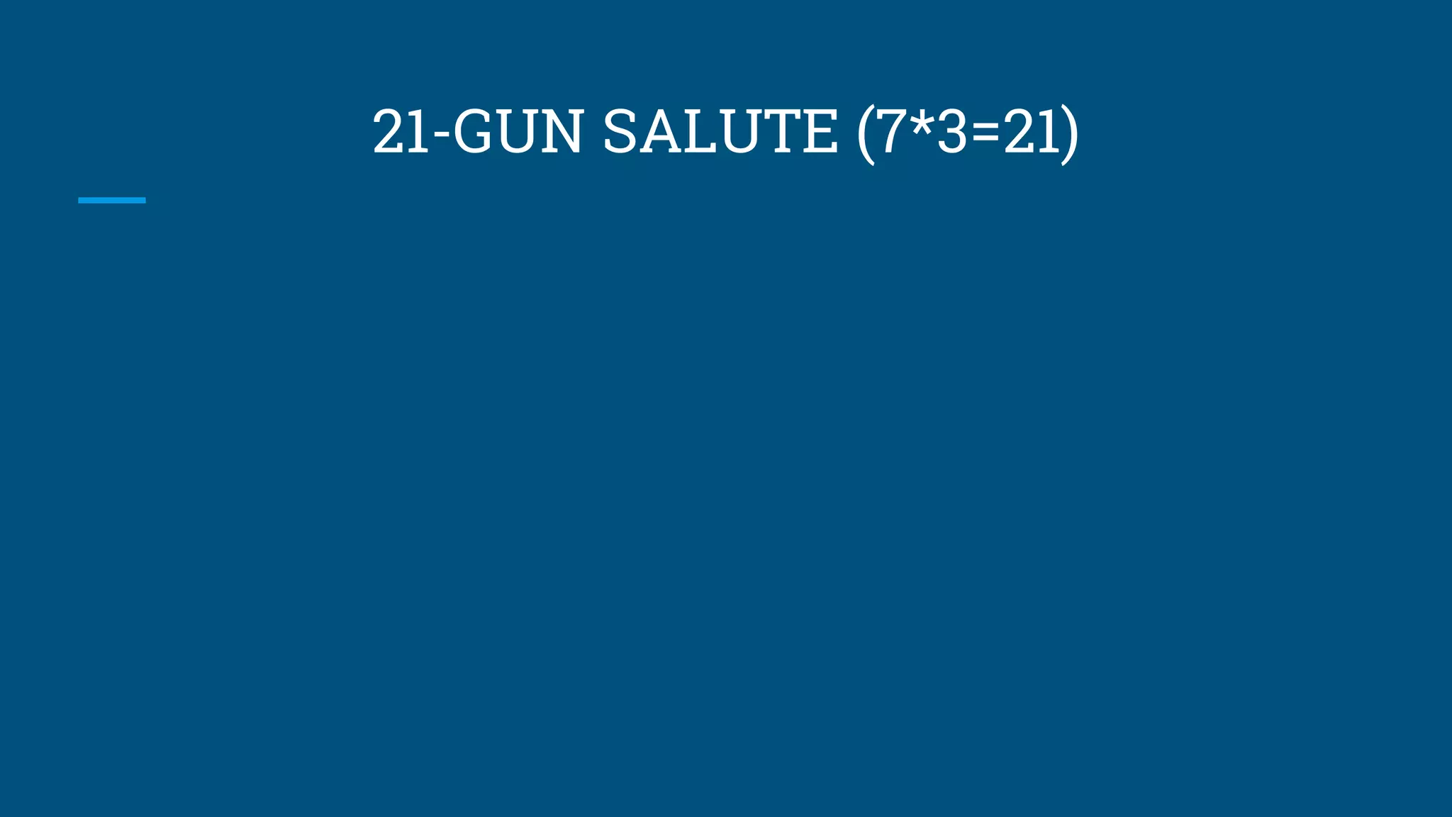 21-GUN SALUTE (7*3=21)
 
