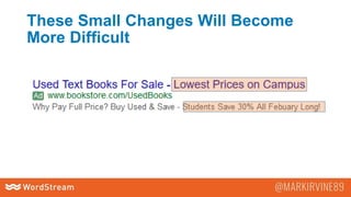 These Small Changes Will Become
More Difficult
 