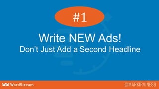 Write NEW Ads!
Don’t Just Add a Second Headline
#1
 