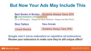 But Now Your Ads May Include This
Google won’t serve redundant or repetitive ad extensions.
Review your extensions to make sure they’re still unique offers!
 
