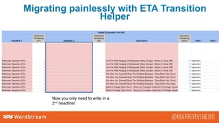 Migrating painlessly with ETA Transition
Helper
Google has created a custom
script to help large advertisers
and agencies quickly migrate
their standard text ads to
Expanded Text Ads.
The ETA Transition Helper lives
here:
https://developers.google.com/ad
words/scripts/docs/solutions/mcc
app-eta-transition-helper
Now you only need to write in a
2nd headline!
 