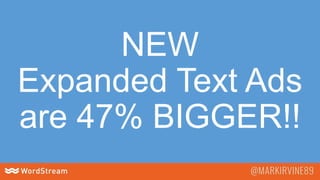NEW
Expanded Text Ads
are 47% BIGGER!!
 