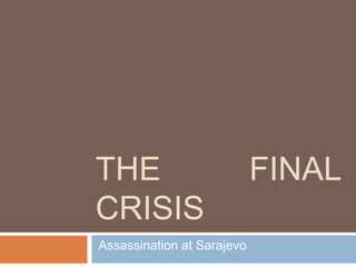 THE FINAL
CRISIS
Assassination at Sarajevo
 