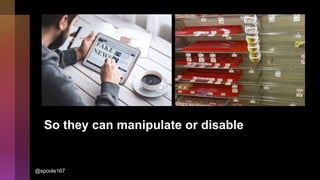 So they can manipulate or disable
@spoole167
 