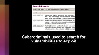 Cybercriminals used to search for
vulnerabilities to exploit
 