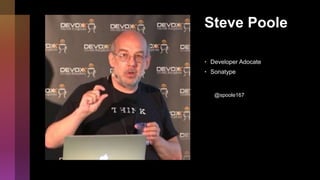 Steve Poole
• Developer Adocate
• Sonatype
@spoole167
 