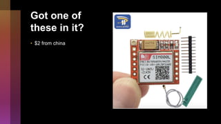 Got one of
these in it?
• $2 from china
 