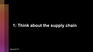 1: Think about the supply chain
@spoole167
 