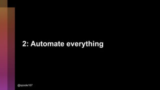 2: Automate everything
@spoole167
 