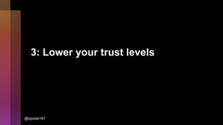 3: Lower your trust levels
@spoole167
 