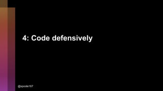 4: Code defensively
@spoole167
 