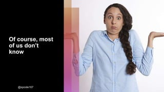 Of course, most
of us don’t
know
@spoole167
 