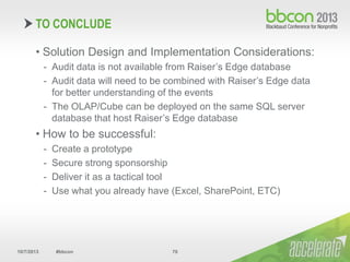 10/7/2013 #bbcon 70
• Solution Design and Implementation Considerations:
- Audit data is not available from Raiser’s Edge ...