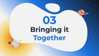 Bringing it
Together
03
 