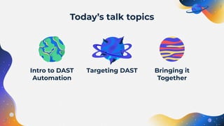 Intro to DAST
Automation
Bringing it
Together
Targeting DAST
Today’s talk topics
 