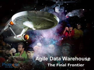 Agile Data Warehouse
The Final Frontier
 