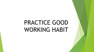PRACTICE GOOD
WORKING HABIT
 